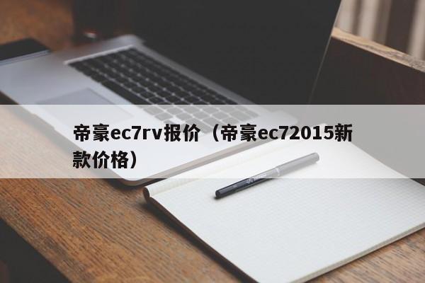 帝豪ec7rv报价（帝豪ec72015新款价格）