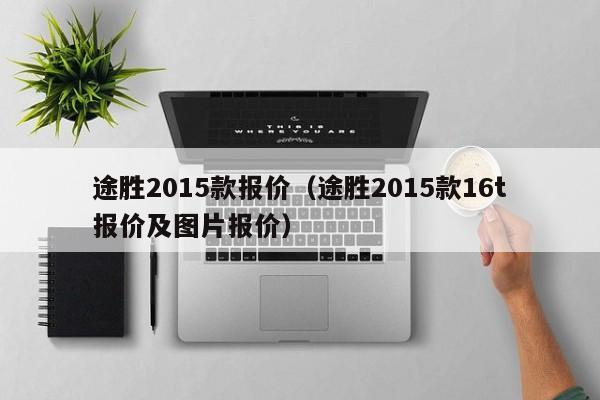 途胜2015款报价（途胜2015款16t报价及图片报价）