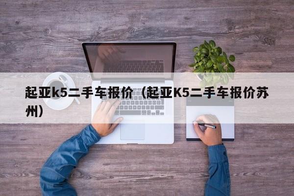 起亚k5二手车报价（起亚K5二手车报价苏州）