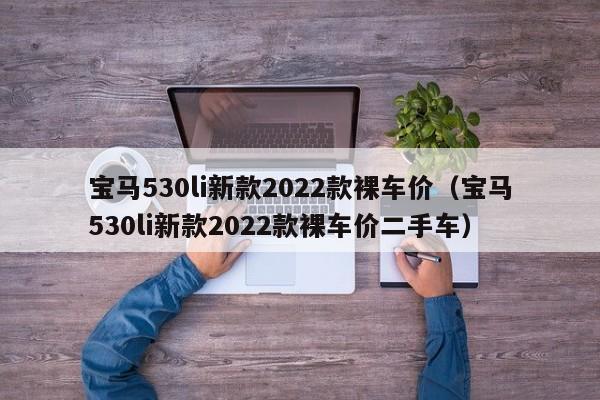 宝马530li新款2022款裸车价（宝马530li新款2022款裸车价二手车）