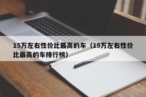 15万左右性价比最高的车（15万左右性价比最高的车排行榜）