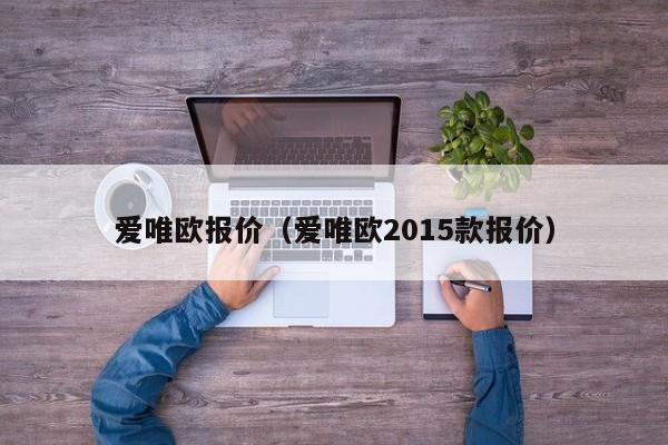 爱唯欧报价（爱唯欧2015款报价）