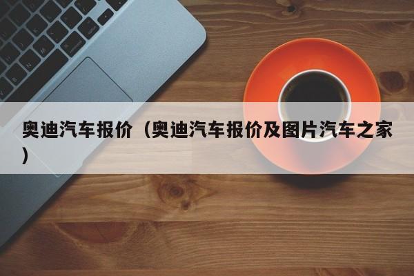 奥迪汽车报价（奥迪汽车报价及图片汽车之家）