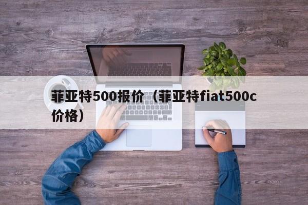 菲亚特500报价（菲亚特fiat500c价格）