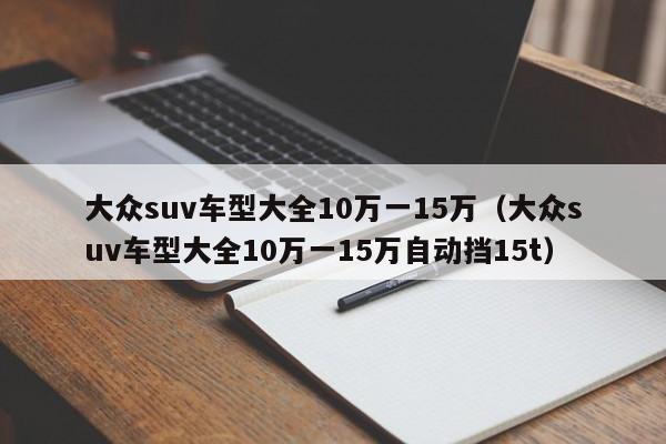 大众suv车型大全10万一15万（大众suv车型大全10万一15万自动挡15t）