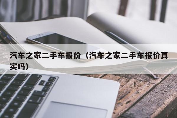 汽车之家二手车报价（汽车之家二手车报价真实吗）