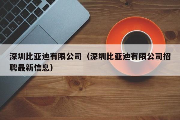 深圳比亚迪有限公司（深圳比亚迪有限公司招聘最新信息）