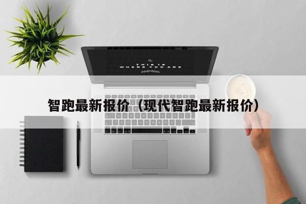 智跑最新报价（现代智跑最新报价）