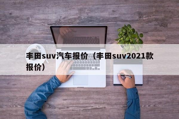 丰田suv汽车报价（丰田suv2021款报价）