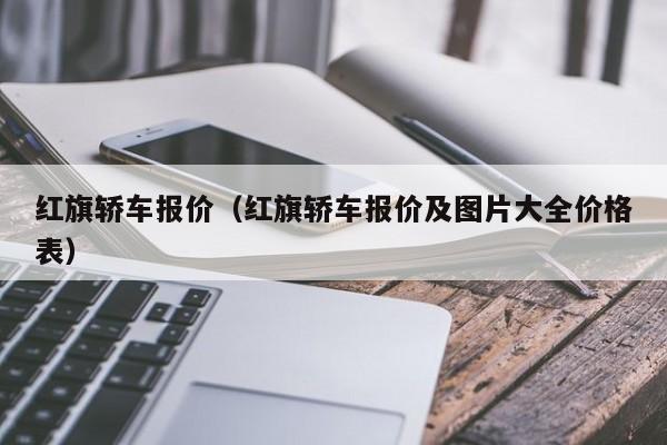 红旗轿车报价（红旗轿车报价及图片大全价格表）