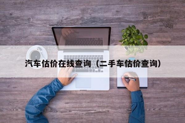 汽车估价在线查询（二手车估价查询）