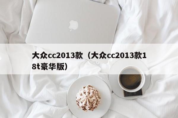 大众cc2013款（大众cc2013款18t豪华版）