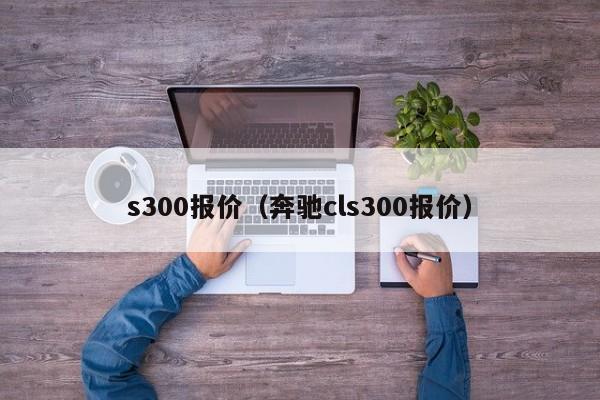 s300报价（奔驰cls300报价）