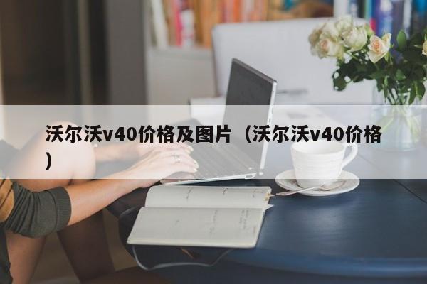 沃尔沃v40价格及图片（沃尔沃v40价格）