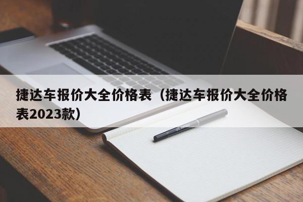 捷达车报价大全价格表（捷达车报价大全价格表2023款）