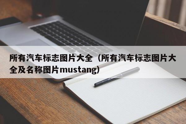 所有汽车标志图片大全（所有汽车标志图片大全及名称图片mustang）