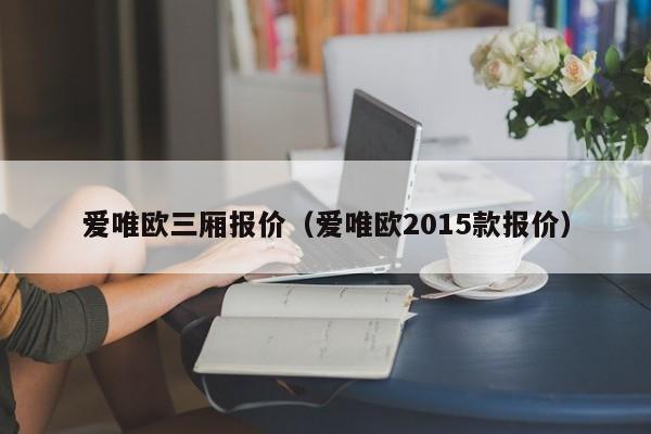 爱唯欧三厢报价（爱唯欧2015款报价）