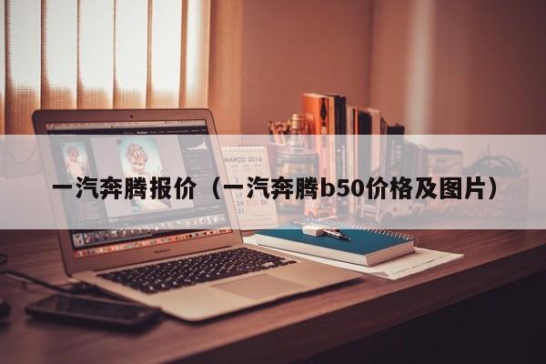 一汽奔腾报价（一汽奔腾b50价格及图片）