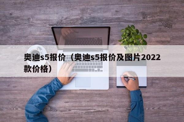 奥迪s5报价（奥迪s5报价及图片2022款价格）