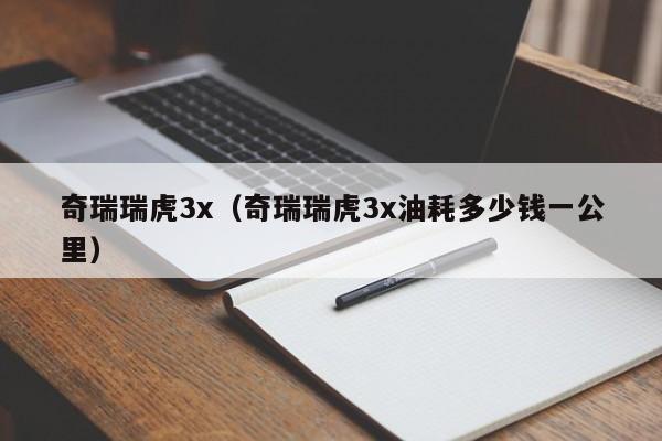 奇瑞瑞虎3x（奇瑞瑞虎3x油耗多少钱一公里）