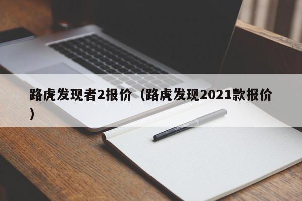 路虎发现者2报价（路虎发现2021款报价）