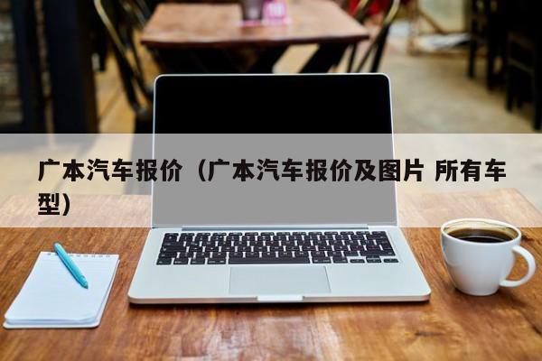 广本汽车报价（广本汽车报价及图片 所有车型）