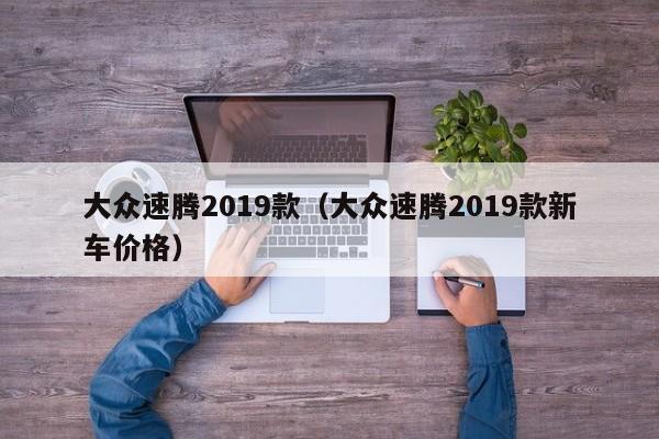 大众速腾2019款（大众速腾2019款新车价格）