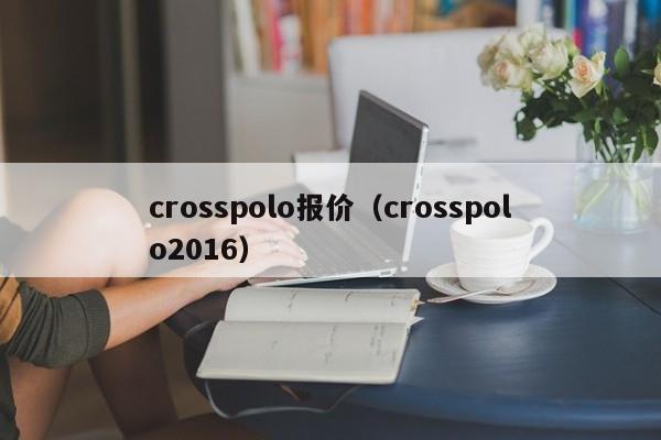 crosspolo报价（crosspolo2016）