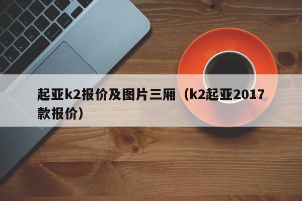 起亚k2报价及图片三厢（k2起亚2017款报价）