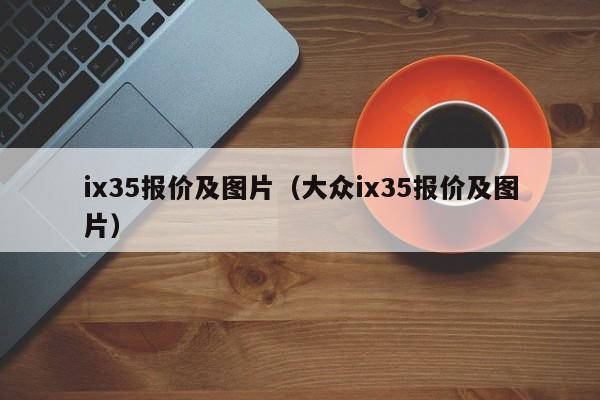 ix35报价及图片（大众ix35报价及图片）