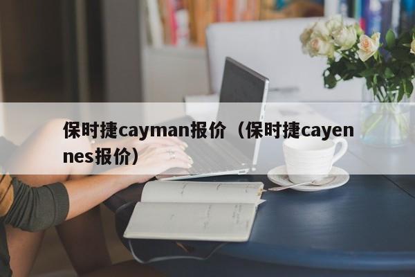 保时捷cayman报价（保时捷cayennes报价）