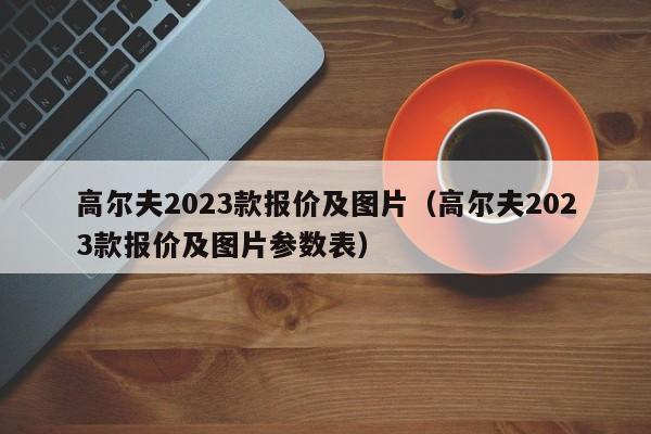 高尔夫2023款报价及图片（高尔夫2023款报价及图片参数表）