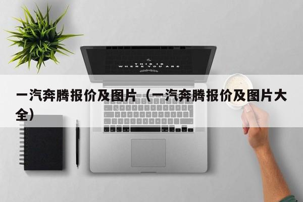 一汽奔腾报价及图片（一汽奔腾报价及图片大全）