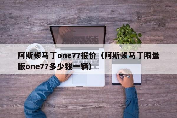 阿斯顿马丁one77报价（阿斯顿马丁限量版one77多少钱一辆）