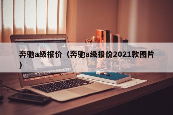 奔驰a级报价（奔驰a级报价2021款图片）