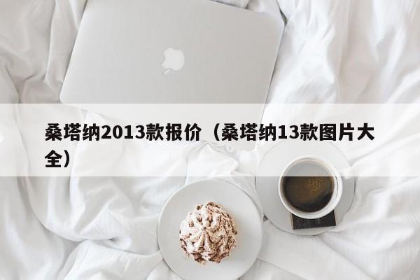 桑塔纳2013款报价（桑塔纳13款图片大全）