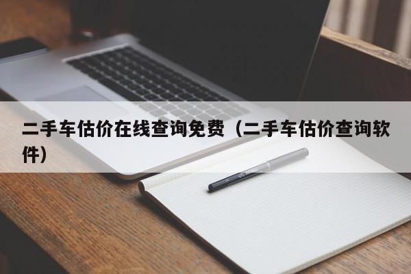 二手车估价在线查询免费（二手车估价查询软件）