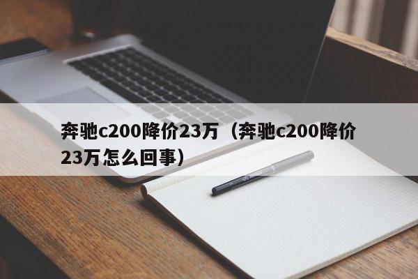 奔驰c200降价23万（奔驰c200降价23万怎么回事）