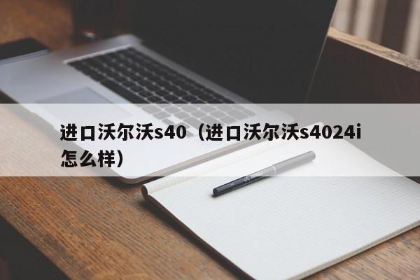 进口沃尔沃s40（进口沃尔沃s4024i怎么样）