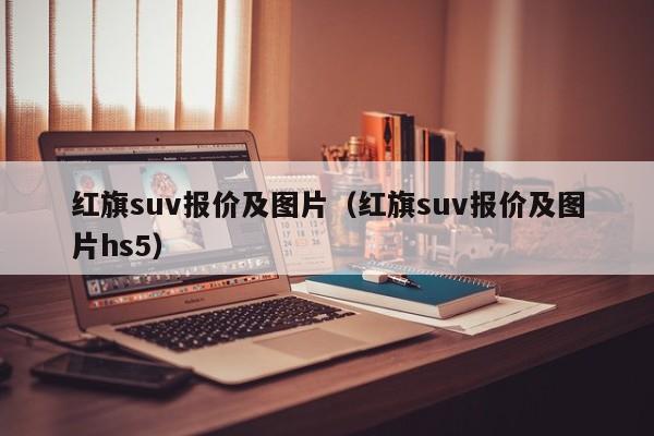 红旗suv报价及图片（红旗suv报价及图片hs5）