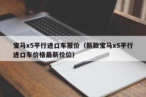 宝马x5平行进口车报价（新款宝马x5平行进口车价格最新价位）