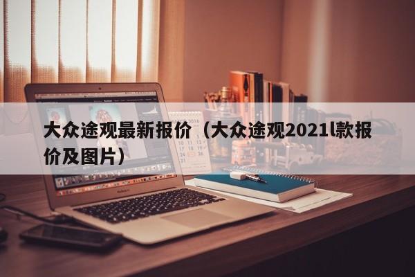 大众途观最新报价（大众途观2021l款报价及图片）