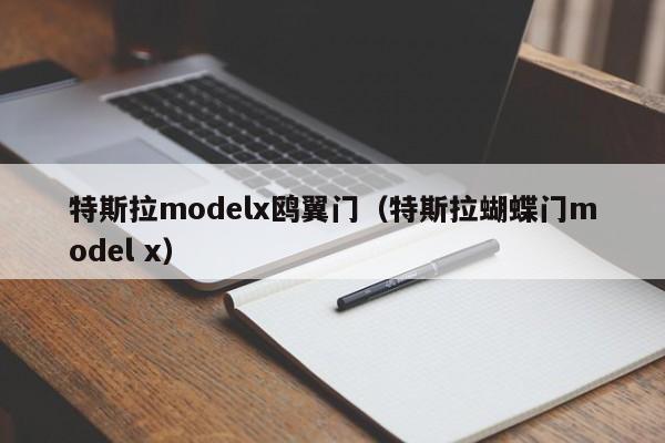 特斯拉modelx鸥翼门（特斯拉蝴蝶门model x）