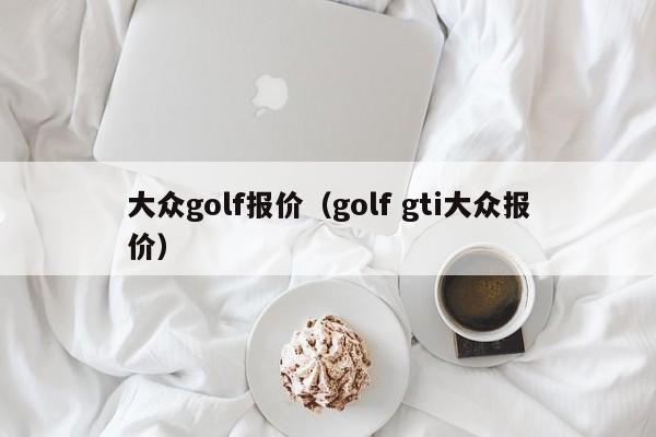 大众golf报价（golf gti大众报价）