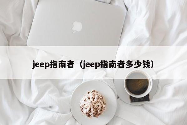 jeep指南者（jeep指南者多少钱）