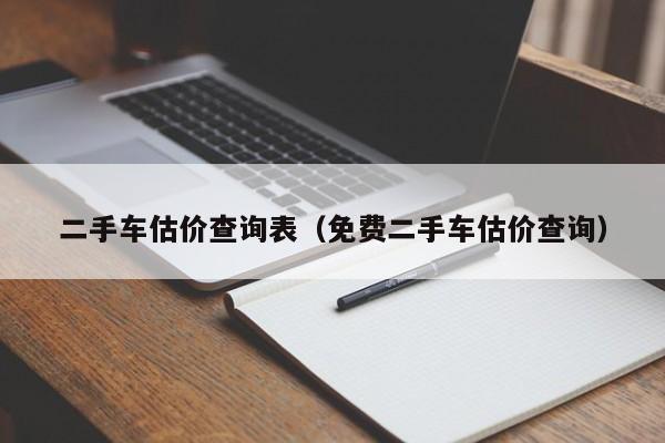 二手车估价查询表（免费二手车估价查询）