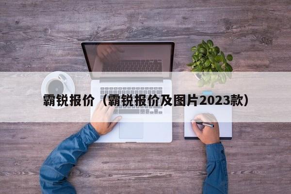 霸锐报价（霸锐报价及图片2023款）