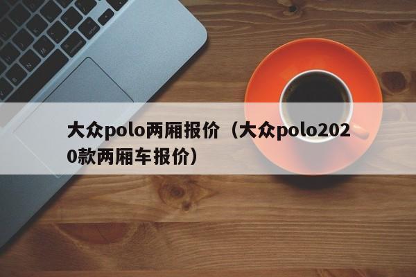 大众polo两厢报价（大众polo2020款两厢车报价）