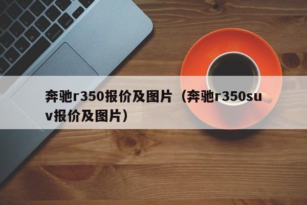 奔驰r350报价及图片（奔驰r350suv报价及图片）