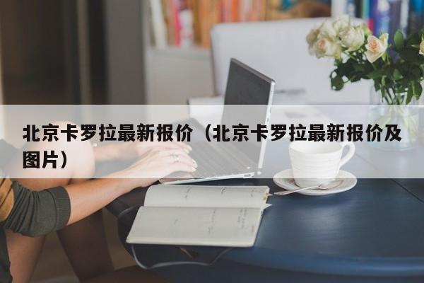 北京卡罗拉最新报价（北京卡罗拉最新报价及图片）